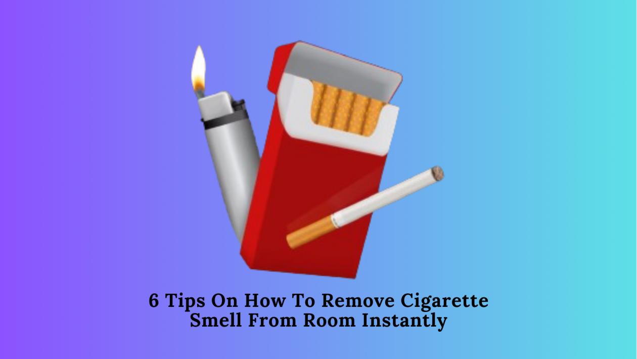6 Tips On How To Remove Cigarette Smell From Room Instantly